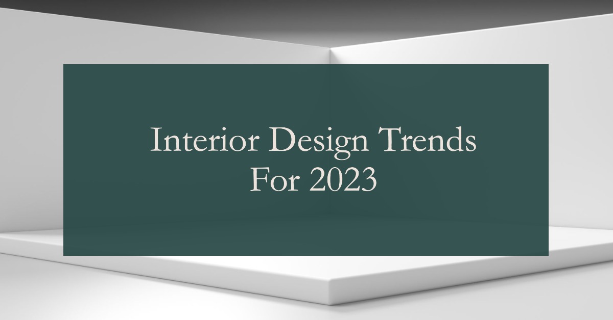 Interior Design Trends For 2023: How To Incorporate Them Into Your Property Styling